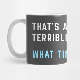 That's a terrible idea. What time? Mug